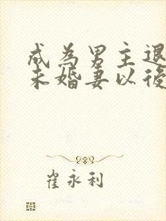 成为男主退婚的未婚妻以后 小说