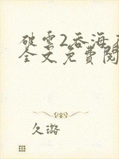 破云2吞海在线全文免费阅读