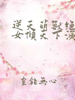 逆天萌兽绝世妖女倾天下演员表