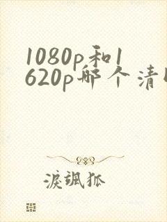 1080p和1620p哪个清晰