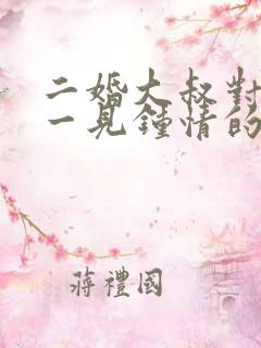 二婚大叔对女主一见钟情的甜宠文