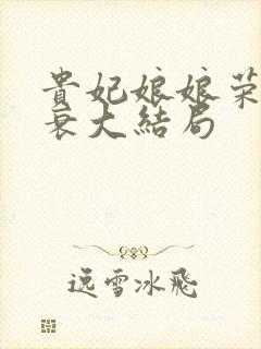 贵妃娘娘荣宠不衰大结局