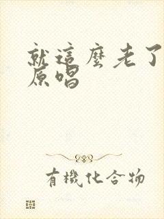 就这么老了歌曲原唱