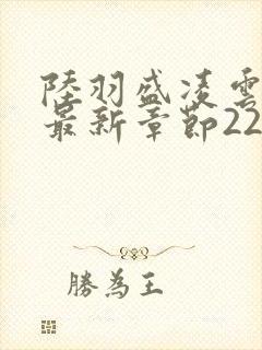 陆羽盛凌云全文最新章节2256