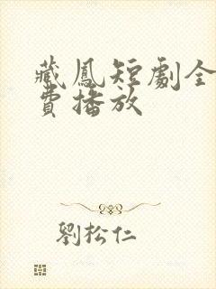 藏凤短剧全集免费播放