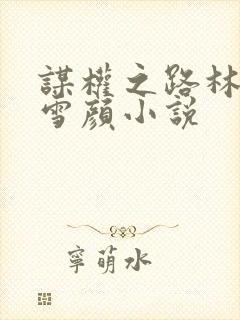 谋权之路林峰唐雪颜小说