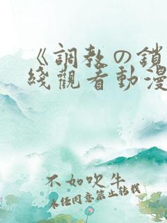 《调教の锁》在线观看动漫