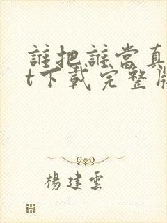 谁把谁当真txt下载完整版