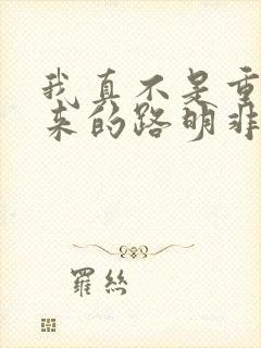 我真不是重生归来的路明非笔趣阁