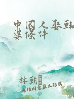 中国人娶韩国老婆条件