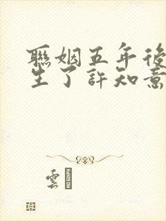 联姻五年后她重生了许知意裴珩