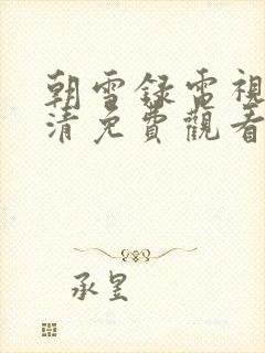 朝雪录电视剧高清免费观看