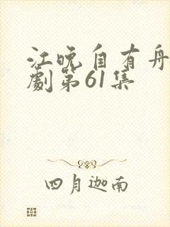 江晚自有舟渡短剧第61集