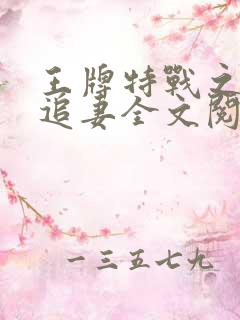 王牌特战之权少追妻全文阅读全文