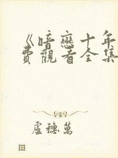 《暗恋十年》免费观看全集