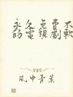 永久免费不收费的电视剧软件app