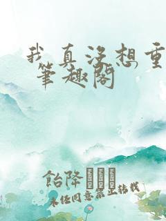 我真没想重生啊 笔趣阁