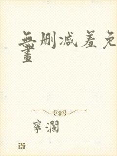 无删减羞免费漫画