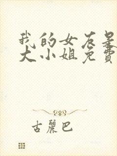 我的女友是恶劣大小姐免费笔趣阁