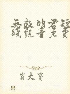 无敌明君短剧在线观看免费版高清