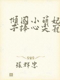 倾国小萌妃,太子捧心尖宠楚淮序全文小说