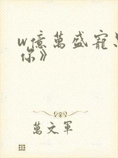 w亿万盛宠只为你》