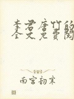 李君唐竹的小说全文免费阅读无弹窗