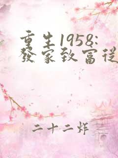 重生1958:发家致富从南锣鼓巷开始更新