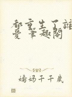 都重生了谁谈恋爱 笔趣阁