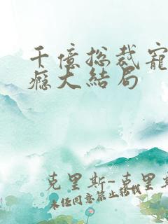 千亿总裁宠妻上瘾大结局