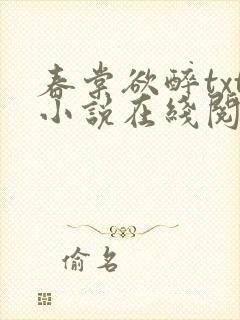 春棠欲醉txt小说在线阅读