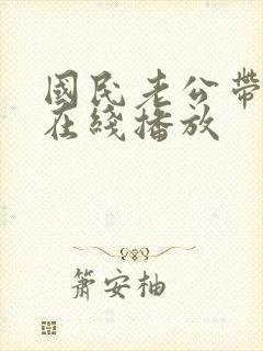 国民老公带回家在线播放