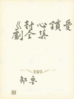 《封心锁爱》短剧全集