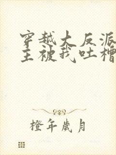 穿越大反派,女主被我吐槽变坏txt下载