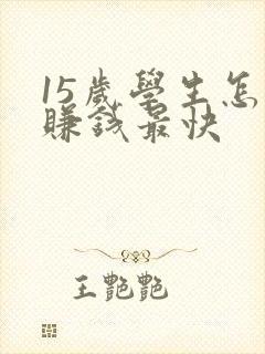 15岁学生怎么赚钱最快