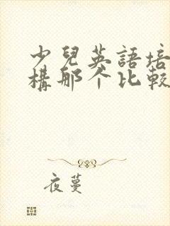 少儿英语培训机构那个比较好