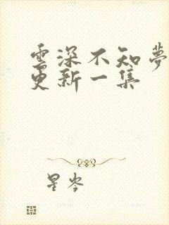 云深不知梦最新更新一集