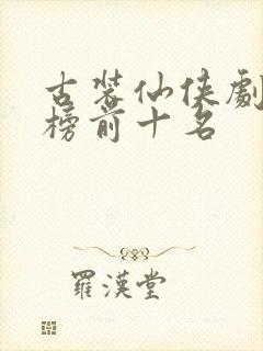 古装仙侠剧排行榜前十名