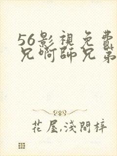 56影视免费师兄啊师兄第二季