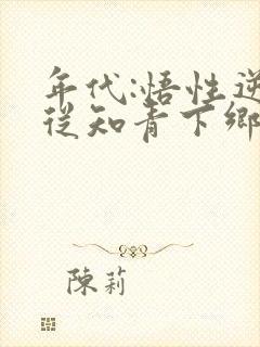 年代:悟性逆天从知青下乡开始