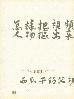 怎样把视频中的人物抠出来换背景