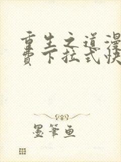 重生之道漫画免费下拉式快看漫画