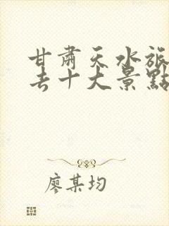 甘肃天水旅游必去十大景点