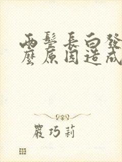 两鬓长白发是什么原因造成的女性