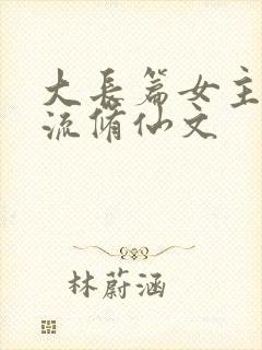 大长篇女主天才流修仙文