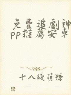 免费追剧神器app推荐安卓