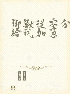 御兽从零分开始给我加葱