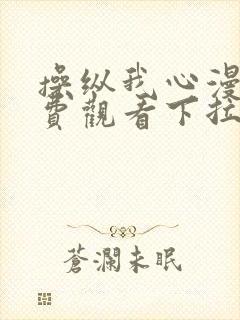 操纵我心漫画免费观看下拉式