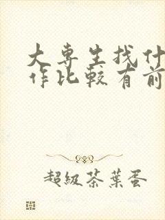 大专生找什么工作比较有前途