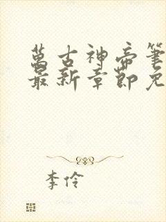 万古神帝笔趣阁最新章节免费阅读